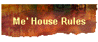 Me' House Rules