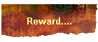Reward....